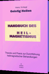 Geistig heilen - Handbuch des Heilmagnetismus von Heinz Schiegl